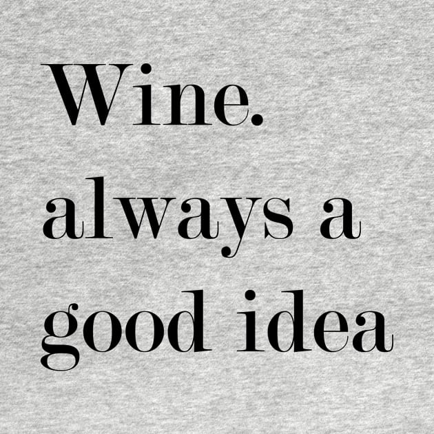 Wine. Always A Good Idea. by Woozy Swag